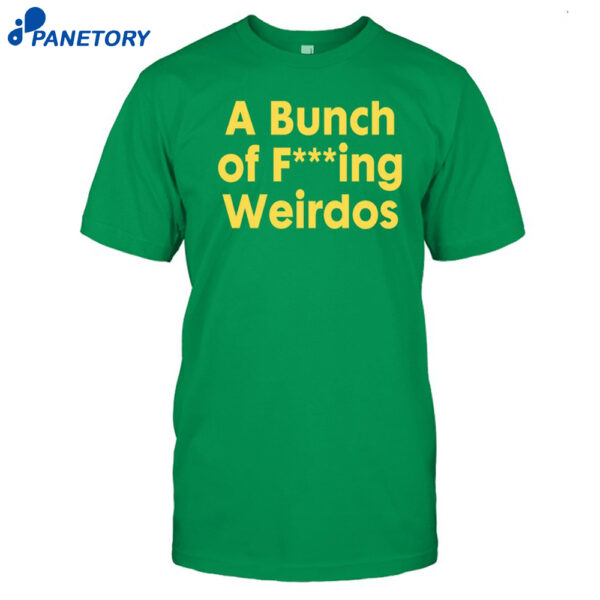 A Bunch Of Fucking Weirdos Shirt