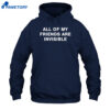 All My Friends Are Invisible Shirt 5 All My Friends Are Invisible Shirt 1