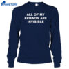 All My Friends Are Invisible Shirt 4 All My Friends Are Invisible Shirt 2