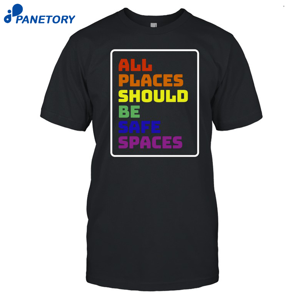 All Places Should Be Safe Spaces Shirt 8 All Places Should Be Safe Spaces Shirt