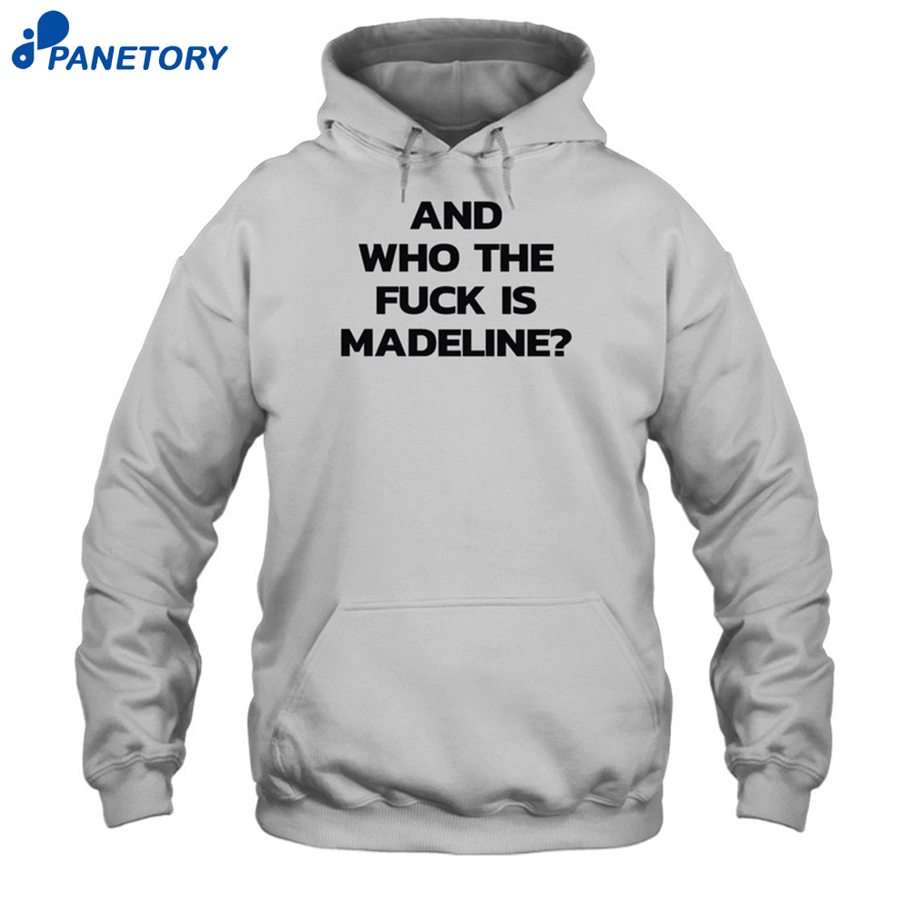 And Who The Fuck Is Madeline Shirt 7 And Who The Fuck Is Madeline Shirt 1