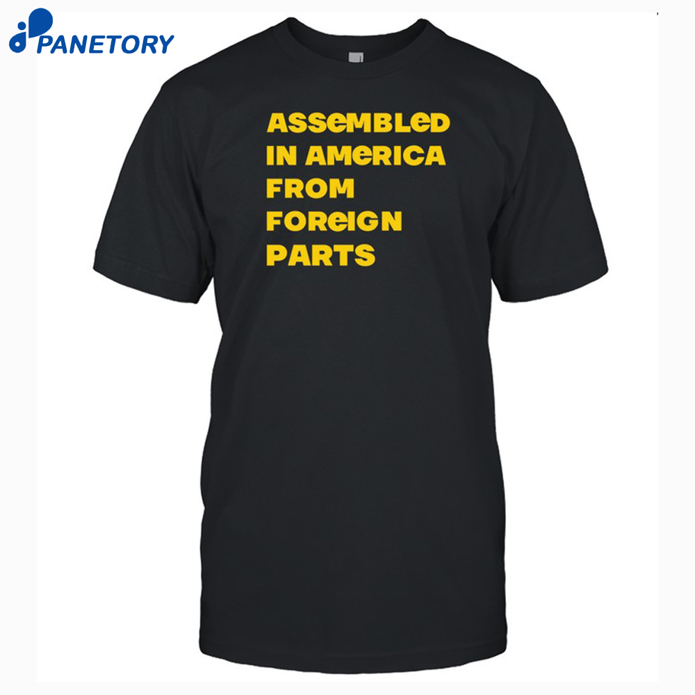 Assembled In America From Foreign Parts Shirt 8 Assembled In America From Foreign Parts Shirt