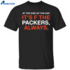At The End Of The Day It’s F The Packers Always Shirt