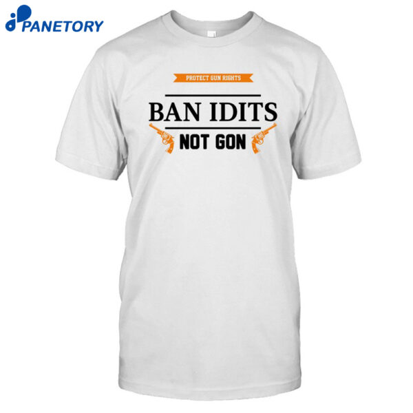 Ban Idiots Not Guns Shirt