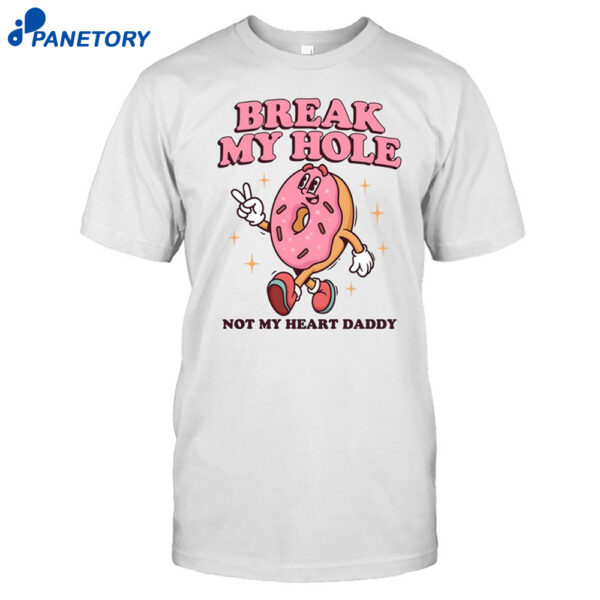 Break My Hole Not My Heart Daddy Shirt