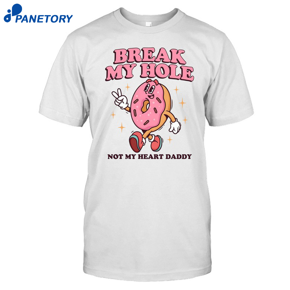 Break My Hole Not My Heart Daddy Shirt 8 Break My Hole, Not My Heart Daddy Shirt