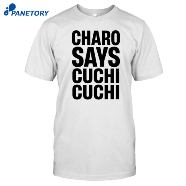 Charo Says Cuchi Cuchi Shirt