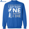 C’mon Detroit I Just Want One Before I Die Shirt 1