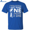 C’mon Detroit I Just Want One Before I Die Shirt