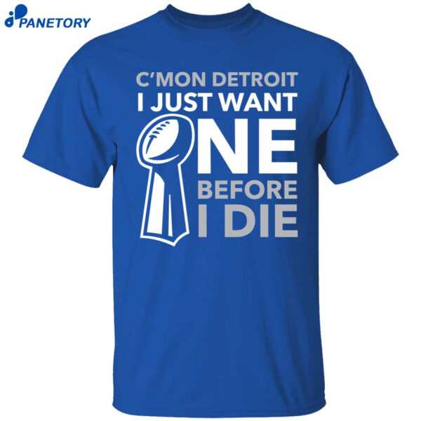 C’mon Detroit I Just Want One Before I Die Shirt