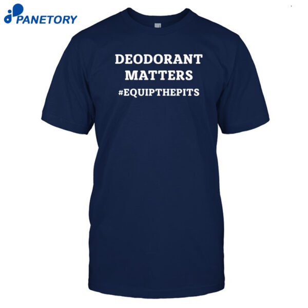 Deodorant Matters #Equipthepits Shirt