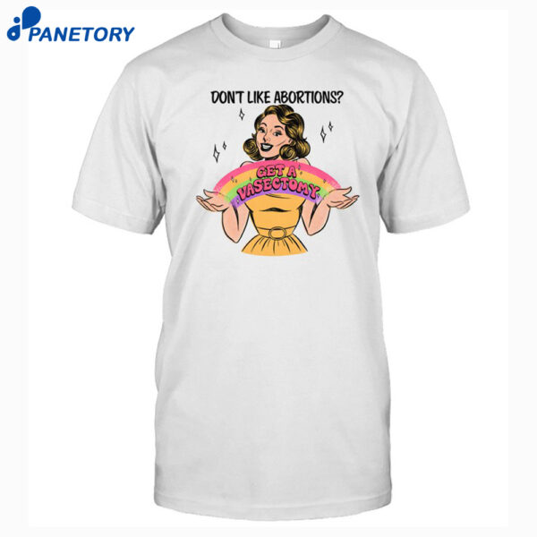 Don't Like Abortions Get A Vasectomy Shirt