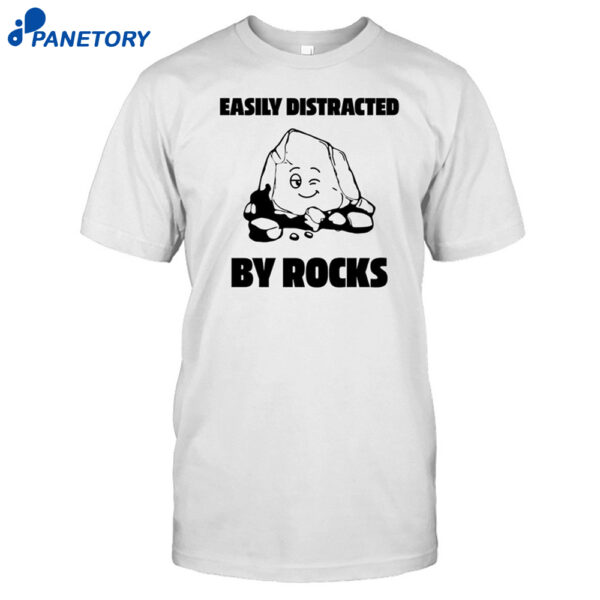 Easily Distracted By Rocks Shirt