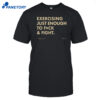 Exercising Just Enough To Fuck & Fight Shirt