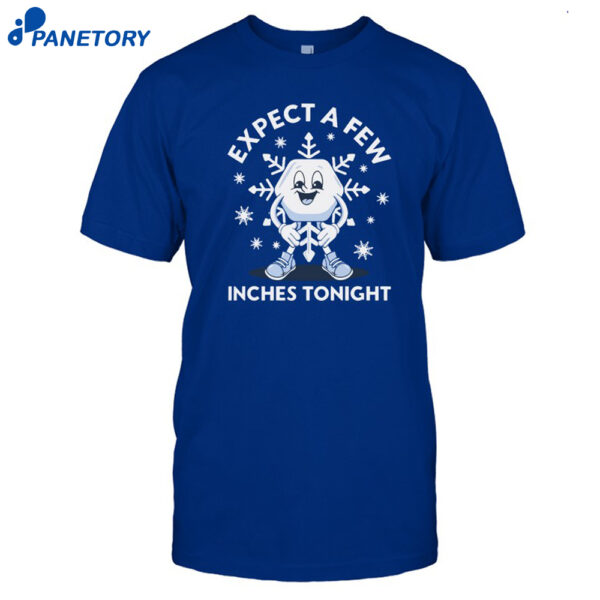 Expect A Few Inches Tonight Shirt