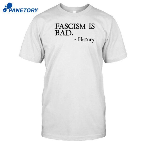 Fascism Is Bad History Shirt