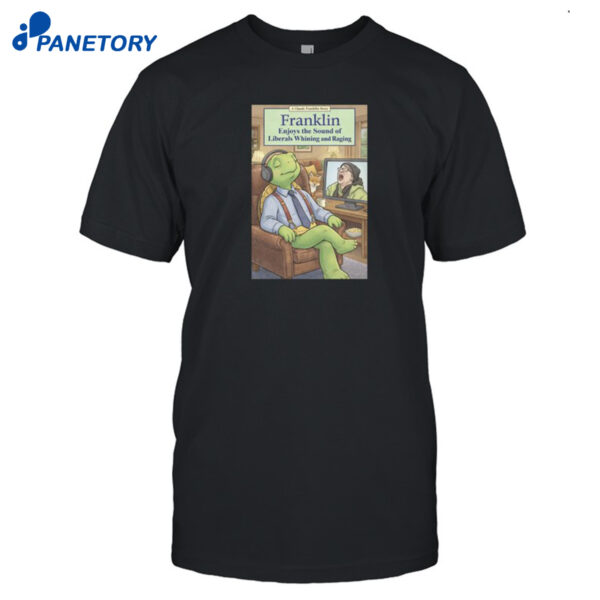 Franklin Enjoys Liberals Whining Shirt