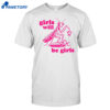 Girls Will Be Girls Shirt