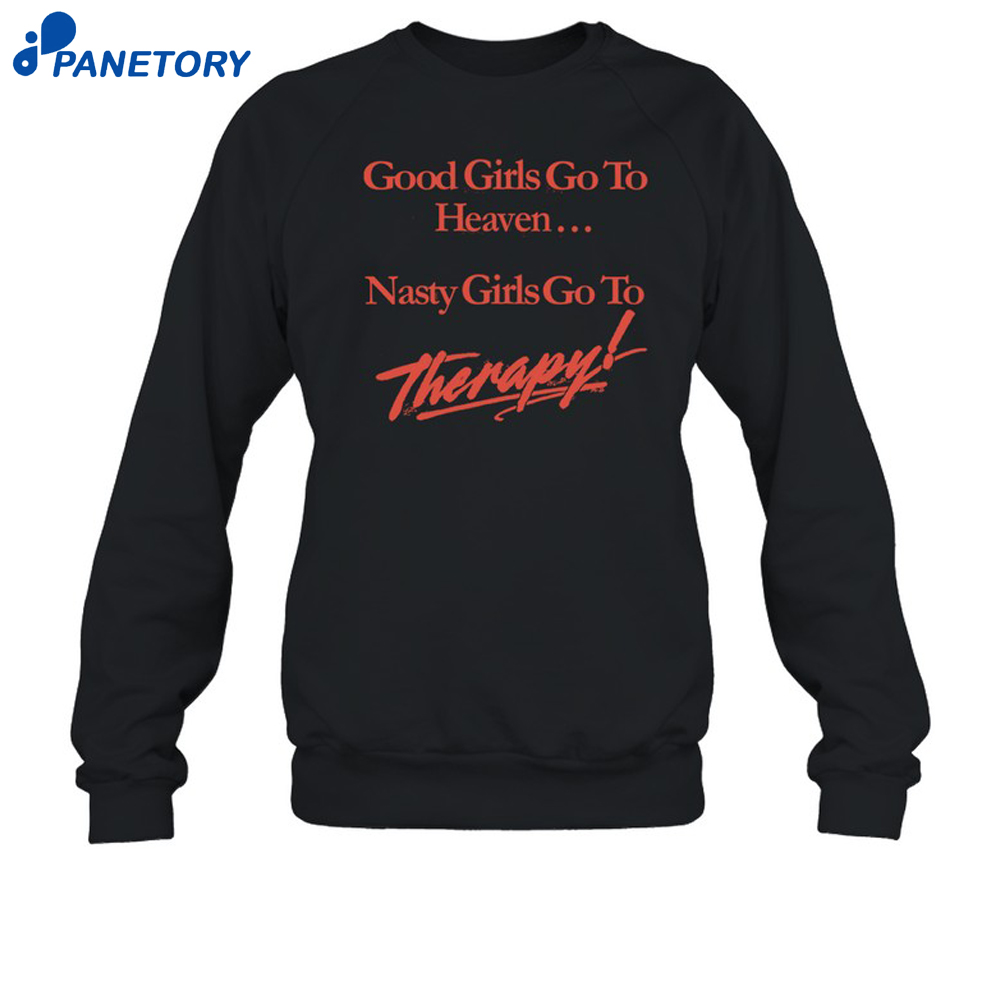 Good Girls Go To Heaven Nasty Girls Go To Therapy Shirt 6 Good Girls Go To Heaven Nasty Girls Go To Therapy Shirt 2