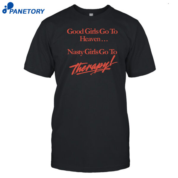 Good Girls Go To Heaven Nasty Girls Go To Therapy Shirt