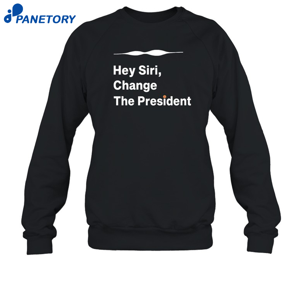 Hey Siri Change The President Shirt 6 Hey Siri Change The President Shirt 2