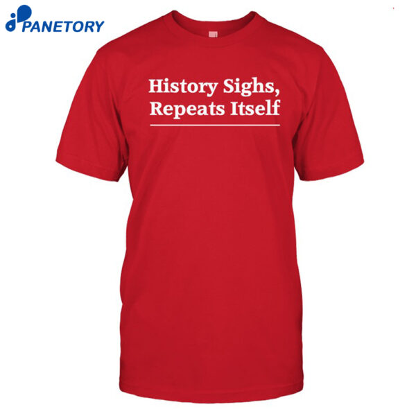 History Sighs Repeats Itself Headline Shirt