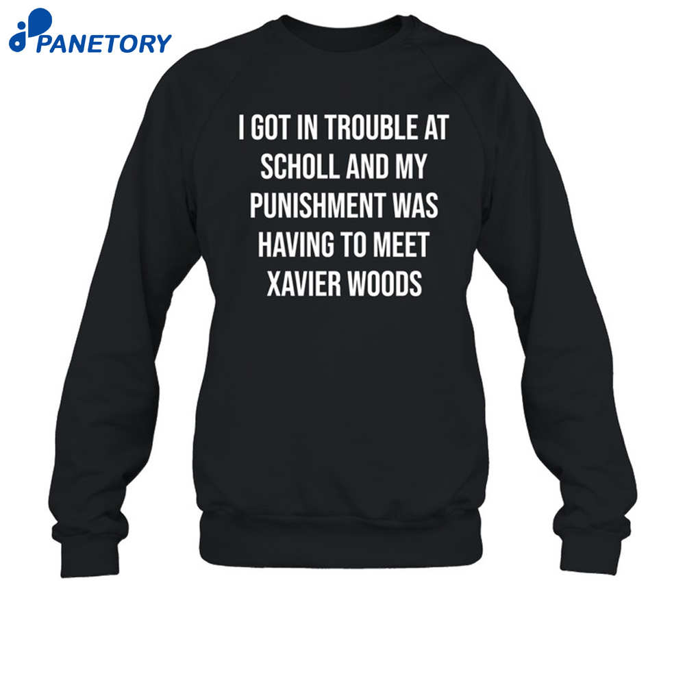 I Got In Trouble At School And My Punishment Was Having To Meet Xavier Woods Shirt 6 I Got In Trouble At School And My Punishment Was Having To Meet Xavier Woods Shirt 2
