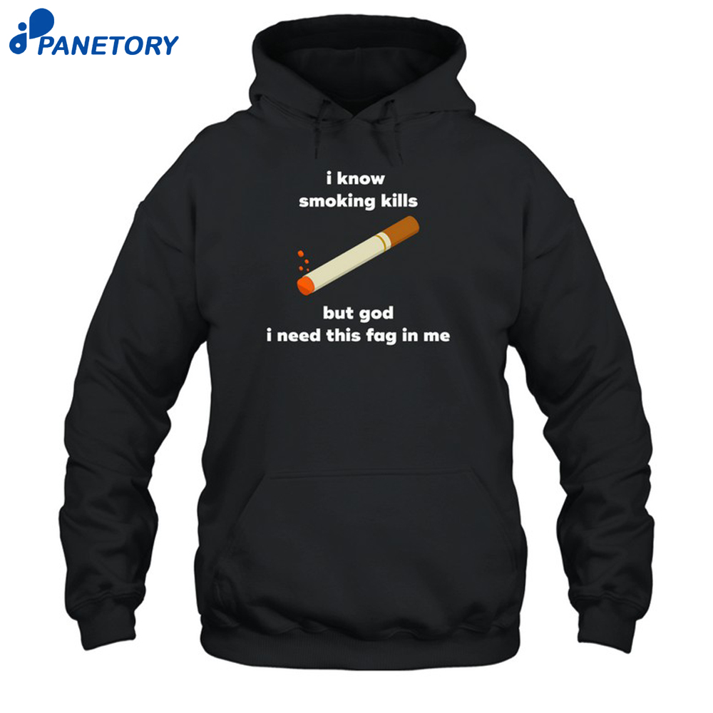 I Know Smoking Kills But God I Need This Fag In Me Shirt 7 I Know Smoking Kills But God I Need This Fag In Me Shirt 2