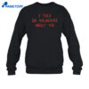 I Told Dr Holakouee About You Shirt 4 I Told Dr Holakouee About You Shirt 2