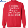 I Visited Countries That You Don’t Even Know Exist Shirt 1