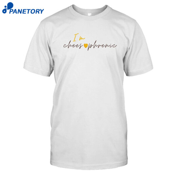 I'm Cheesophrenic Shirt