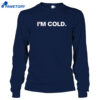 I'M Cold Shirt 4 I'M Cold Shirt 2