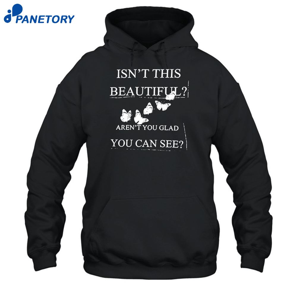 Isn'T This Beautiful Aren'T You Glad You Can See Shirt 7 Isn'T This Beautiful Aren'T You Glad You Can See Shirt 1