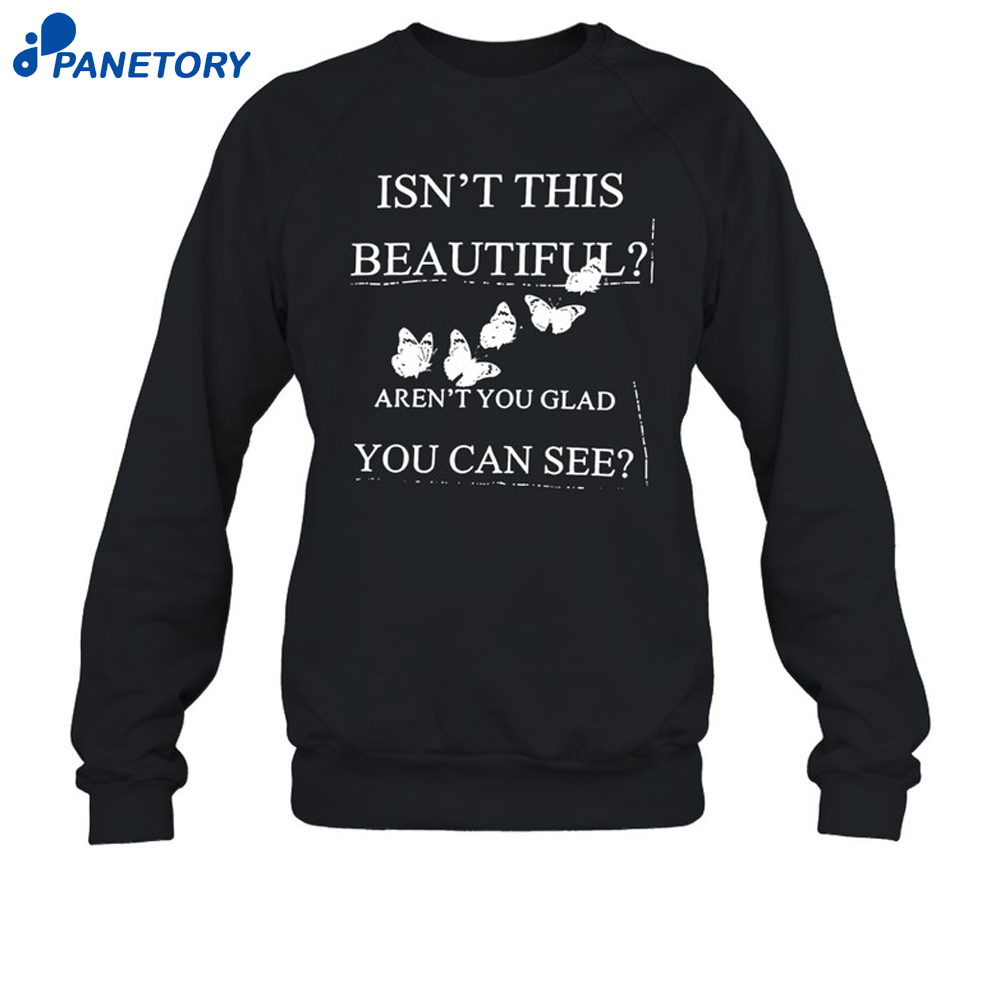 Isn'T This Beautiful Aren'T You Glad You Can See Shirt 6 Isn'T This Beautiful Aren'T You Glad You Can See Shirt 2