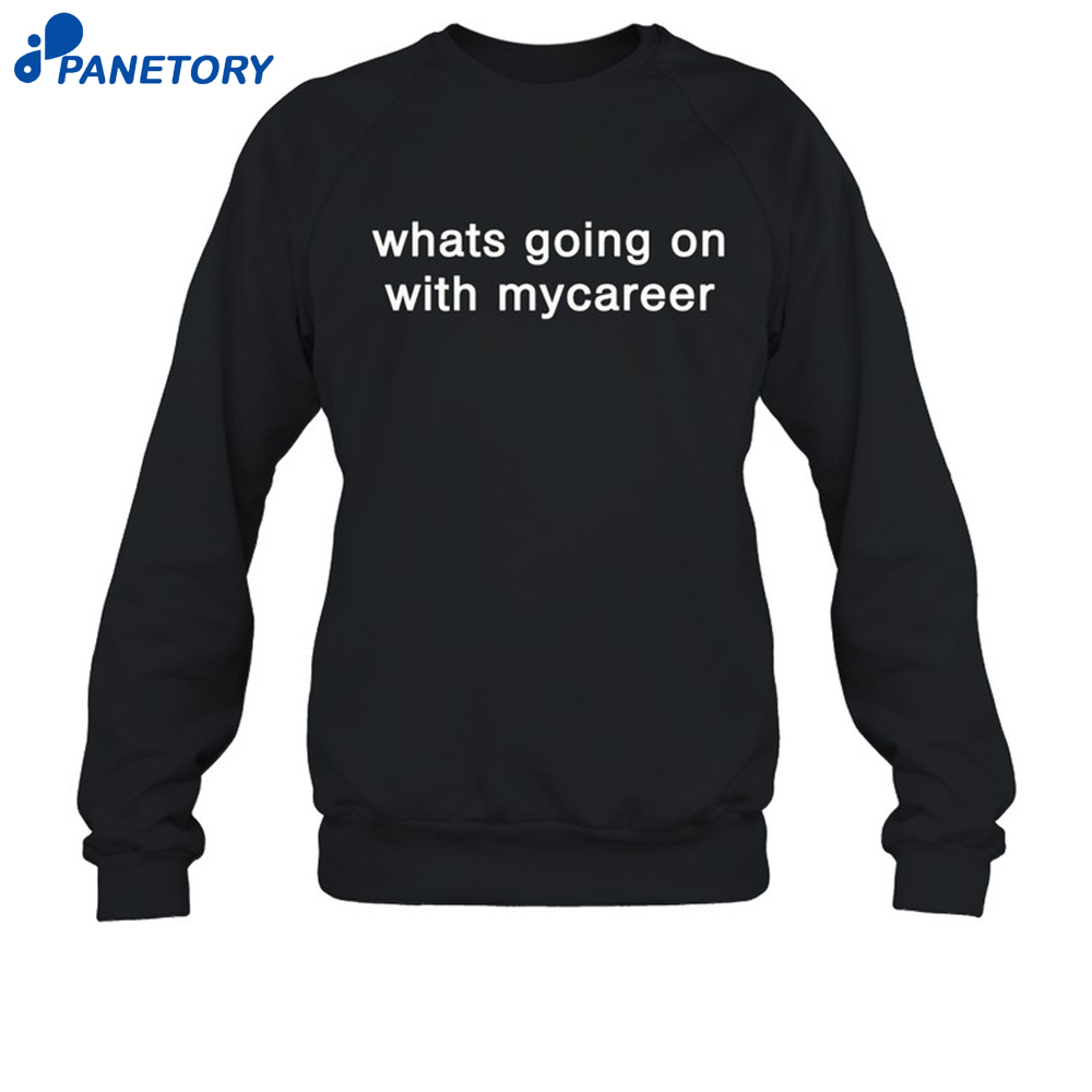 Jtfirstman Whats Going On With Mycareer Shirt 6 Jtfirstman Whats Going On With Mycareer Shirt 2