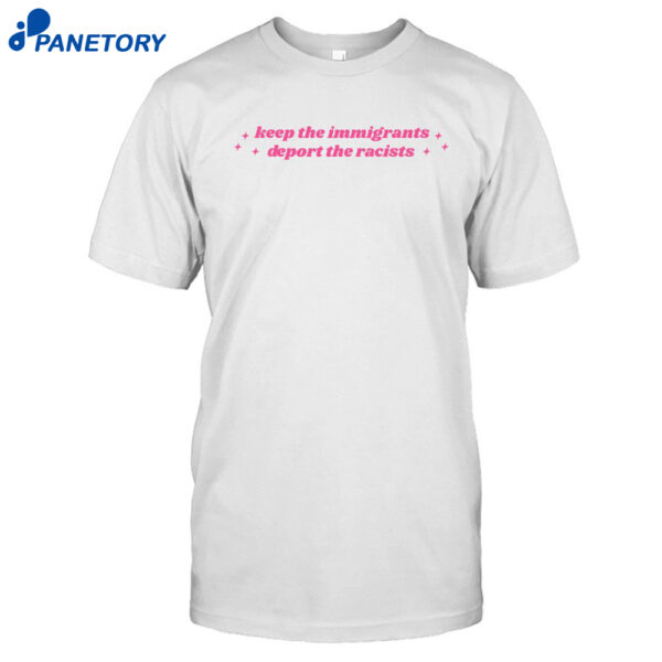 Keep The Immigrants Deport The Racists Shirt