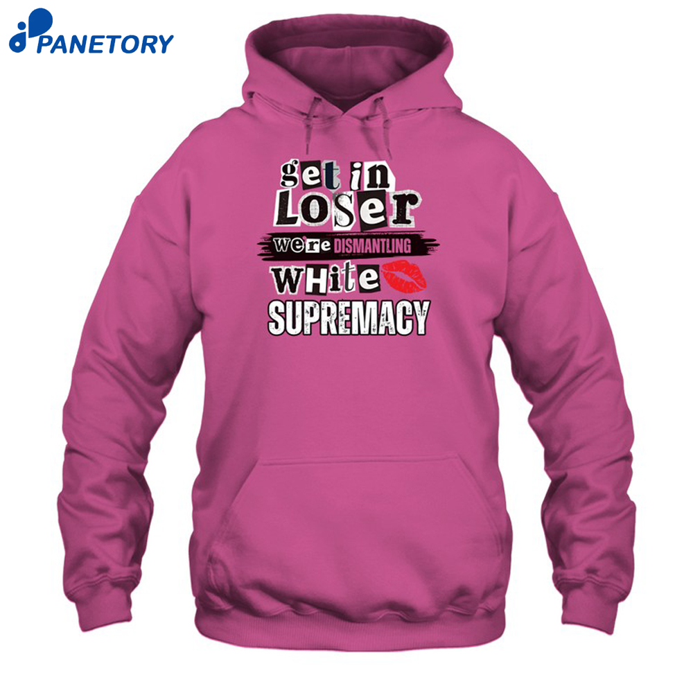 Kiandria Demone Get In Loser We'Re Dismantling White Supremacy Shirt 7 Kiandria Demone Get In Loser We'Re Dismantling White Supremacy Shirt 1