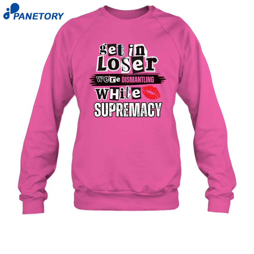 Kiandria Demone Get In Loser We'Re Dismantling White Supremacy Shirt 6 Kiandria Demone Get In Loser We'Re Dismantling White Supremacy Shirt 2
