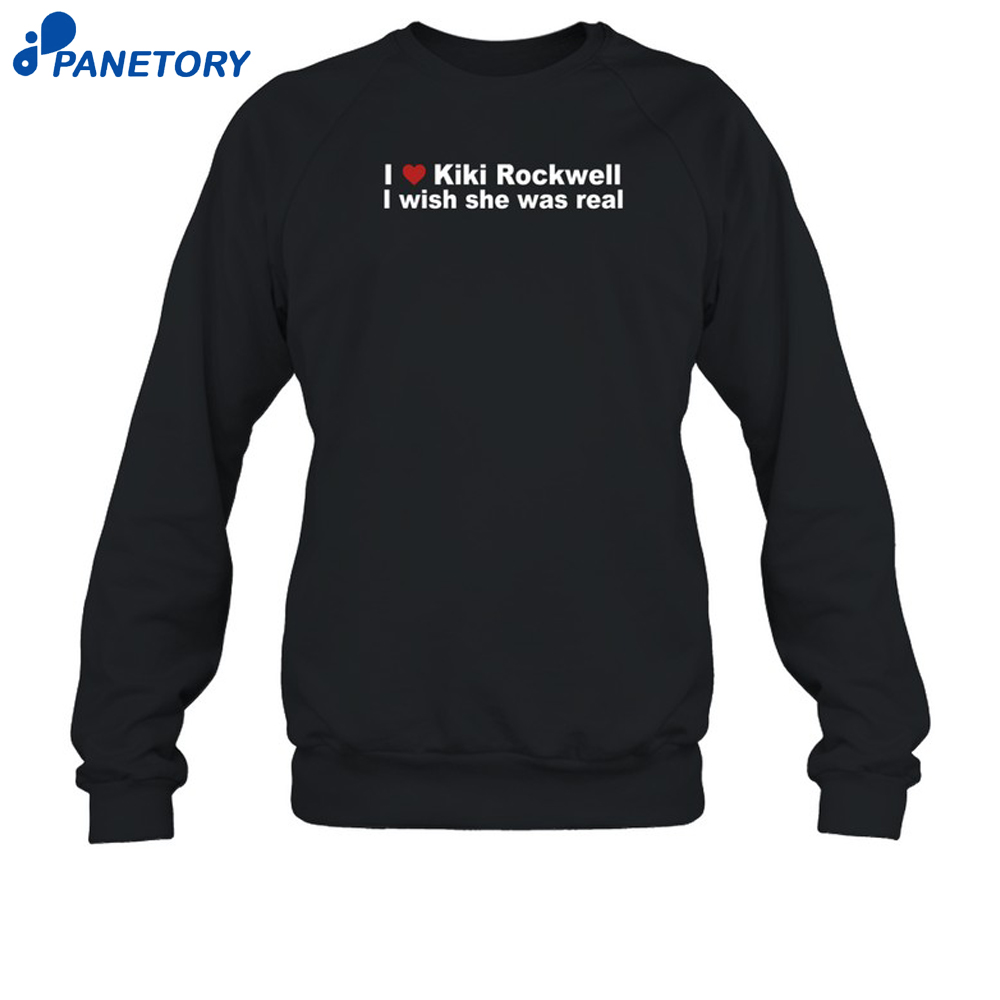 Limted I Love Kiki Rockwell I Wish She Was Real Shirt 6 Limted I Love Kiki Rockwell I Wish She Was Real Shirt 2