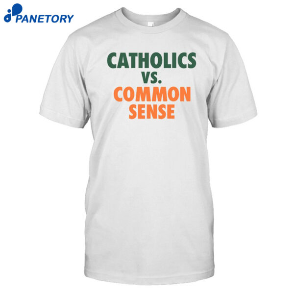 Mike Ryan Catholics Vs Common Sense Shirt