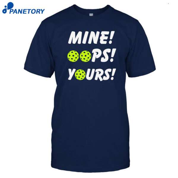 Mine Oops Yours Pickleball Shirt