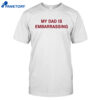 My Dad Is Embarrassing Shirt