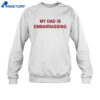 My Dad Is Embarrassing Shirt 4 My Dad Is Embarrassing Shirt 2