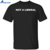 Not A Liberal Shirt