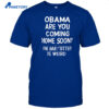 Obama Are You Coming Home Soon The Babysitter Is Weird Shirt
