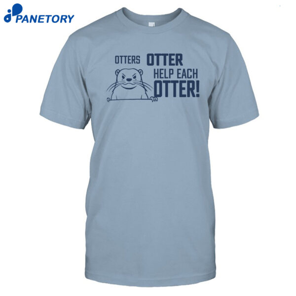 Otters Otter Help Each Otter Shirt