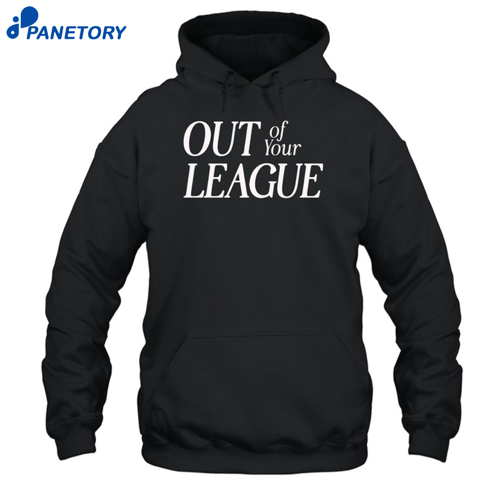 Out Of Your League Shirt 7 Out Of Your League Shirt 1