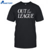 Out Of Your League Shirt