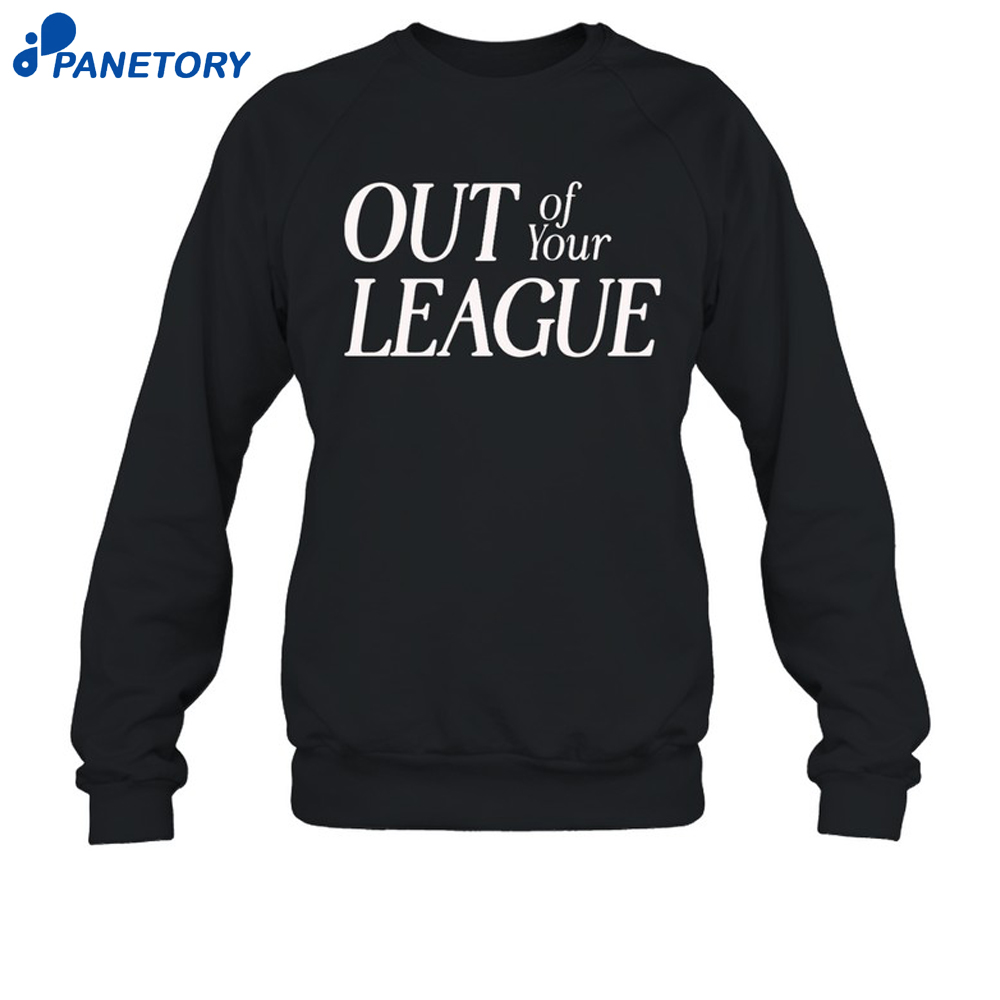 Out Of Your League Shirt 6 Out Of Your League Shirt 2
