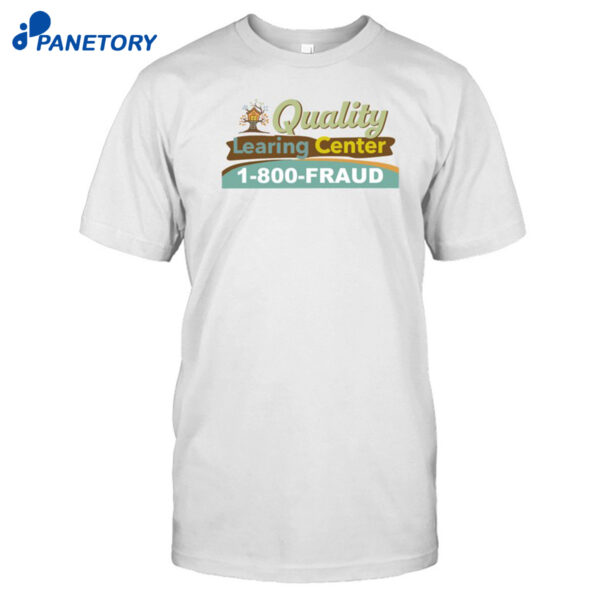 Quality Learing Center 1-800-Fraud Shirt